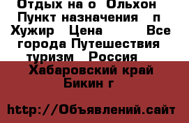 Отдых на о. Ольхон › Пункт назначения ­ п. Хужир › Цена ­ 600 - Все города Путешествия, туризм » Россия   . Хабаровский край,Бикин г.